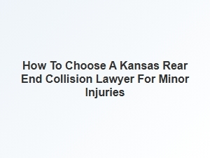 How to Select a Kansas Lawyer for Minor Rear End Collision Injuries