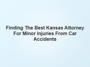How to Find the Right Kansas Attorney for Minor Car Accident Injuries